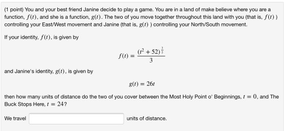 (1 point) You and your best friend Janine decide to play a game. You are in a land of make believe where you are a function,
