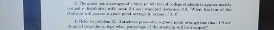 3) The grade point averages of a large population of college studenta is approximately normally distributed with mean 2.4 and