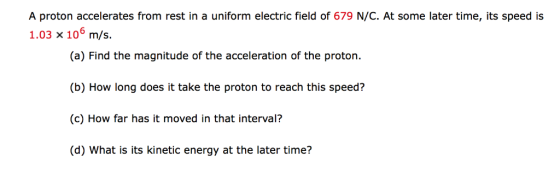A proton accelerates from rest in a uniform electric field of 679 N/C. At some later time, its speed is 1.03 x 10° m/s. (a) F
