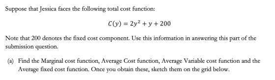 Suppose that Jessica faces the following total cost function: C(y) = 2y2 + y + 200 Note that 200 denotes the fixed cost compo