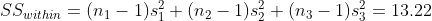 SS_{within}=(n_{1}-1)s^{2}_{1}+(n_{2}-1)s^{2}_{2}+(n_{3}-1)s^{2}_{3}=13.22