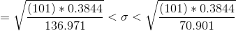 = \sqrt{\frac{( 101 )* 0.3844 }{ 136.971 }}<\sigma<\sqrt{\frac{( 101 )* 0.3844 }{ 70.901 }}