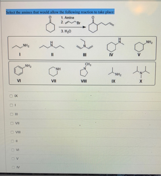 Select the amines that would allow the following reaction to take place: 1. Amine 2. Br 3. H20 NH2 NH2 we - IV NH2 CHE NH INH