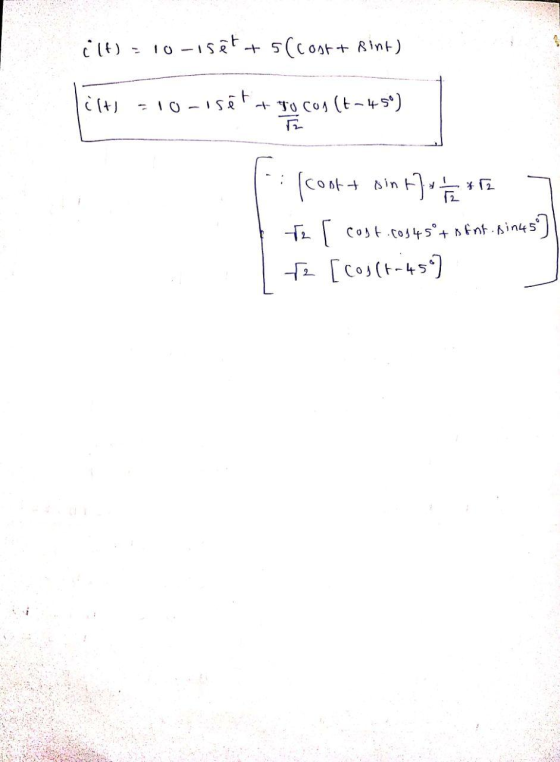 ilt) = 10-15ét + 5(cost+ Bint) iltl - | 0 – 15 - + Tocos (t-45°) (cost+ sint) 1 = 2 Te I cost.c0348°+ Bfnt.sings] Te [coj[t-4