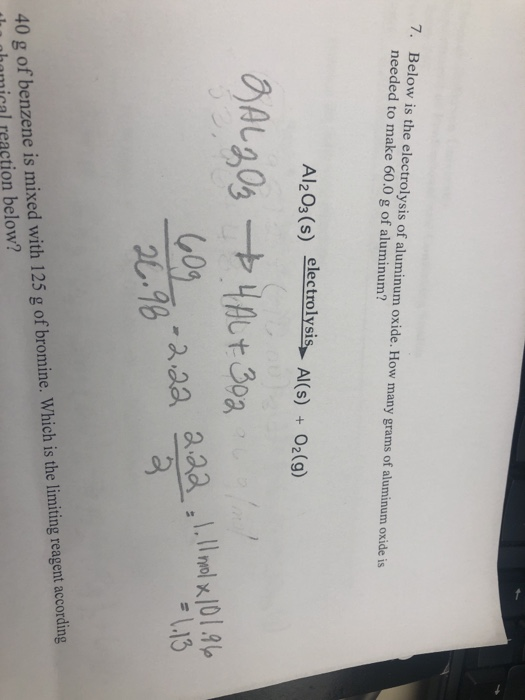 7. Below is the electrolysis of aluminum oxide. How many grams of aluminum oxide is needed to make 60.0 g of aluminum? Al2O3(