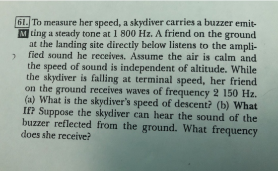 61. To measure her speed, a skydiver carries a buzzer emit- M ting a steady tone at 1 800 Hz. A friend on the ground at the l