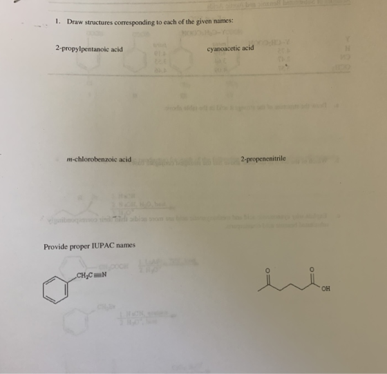 1. Draw structures corresponding to each of the given names 2-propylpentanoic acid cyanoacetic acid m-chlorobenzoic acid 2-pr