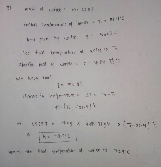 3) mass of water = m 28.09 initial temperature of water = Ti = 26.4°C heat gain by water = q = 5563 I Let final temperature o