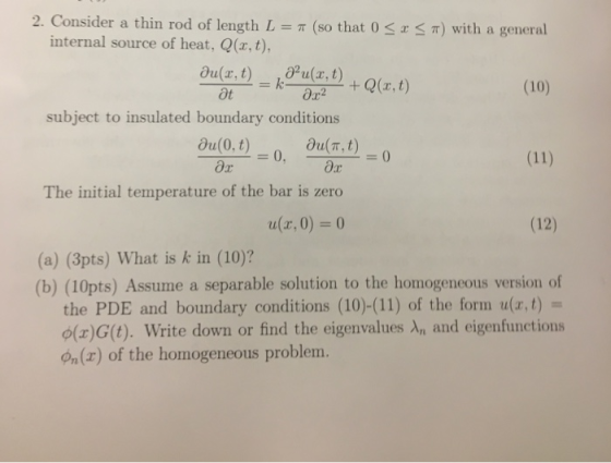 2. Consider a thin rod of length L = π (so that 0 x-7) with a general internal source of heat, Q(a,t) Ot (10) subject to insu