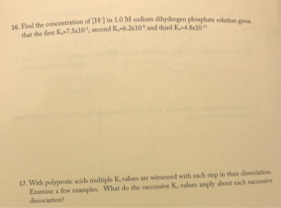 16. Find the concentration of [H] in 1,0 M sodium dihydrogen phosphate solution given that the first K-7.5x10, second K,=6.2x