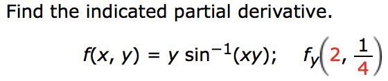 Find the indicated partial derivative. f(x, y) = y sin-(xy); fy(2, 4)