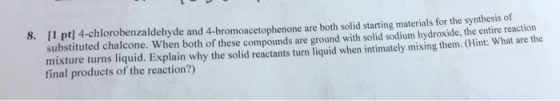 8. 1 pt] 4-chlorobenzaldehyde and 4-bromoacetophenone are both solid starting materials for the synthesis of substituted chal
