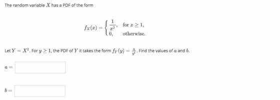 The random variable X has a PDF of the form x(a) for a 2 1, 0, otherwise Let Y X2. For21, he PDF of Y it takes the form fr(v).Find the values of a and b a-