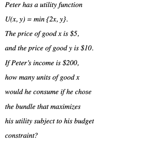 Peter has a utility function U(x, y) = min {2x, y}. The price of good x is $5, and the price of good y is $10. If Peters inc