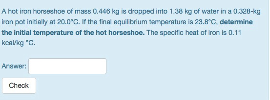 A hot iron horseshoe of mass 0.446 kg is dropped into 1.38 kg of water in a 0.328-kg iron pot initially at 20.0°C. If the fin