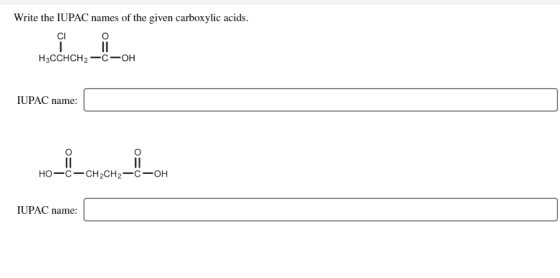Write the IUPAC names of the given carboxylic acids. H3CCHCH2-C-OH IUPAC name: HO-C-CH2CH2-C-OH IUPAC name:
