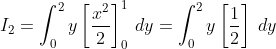 I_{2}=\int_{0}^{2} y\left[\frac{x^{2}}{2} \right ]_{0}^{1}\:dy=\int_{0}^{2} y\left[\frac{1}{2} \right ]\:dy