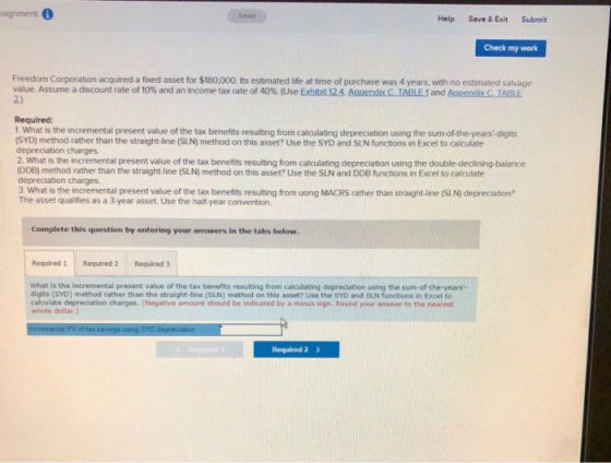 signment Saved Help Save & Exit Submit Check my work Freedom Corporation acquired a fixed asset for $180,000. Its estimated l