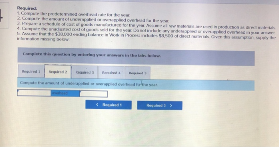 Required: 1. Compute the predetermined overhead rate for the year, 2. Compute the amount of underapplied or overapplied overh
