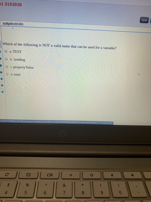 3192020 Save a3fp02.02.031 Which of the following is NOT a valid name that can be used for a variable? a. TEST b. lending c p