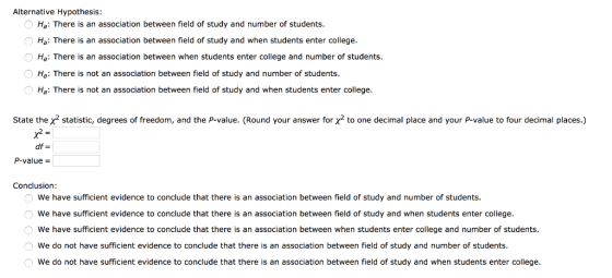 Alternative Hypothesis: Ha: There is an association between field of study and number of students. Ha: There is an associatio