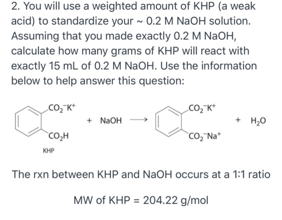 2. You will use a weighted amount of KHP (a weak acid) to standardize your ~ 0.2 M NaOH solution. Assuming that you made exac