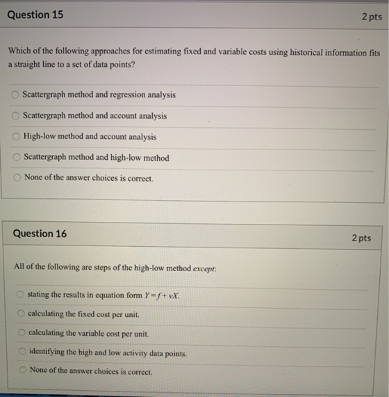 Question 15 2 pts Which of the following approaches for estimating fixed and variable costs using historical information fits