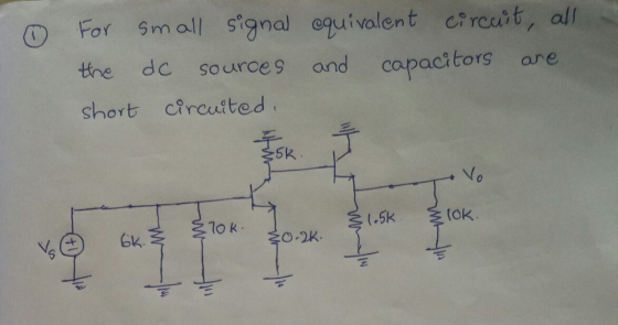 For the short small signal equivalent circuit, all dc sources and capacitors are circuited. {1.5K & lok. & Elor 20.2K. 7 who