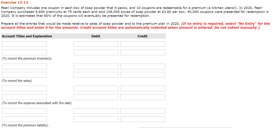 Exercise 13-12 Pearl Company includes one coupon in each box of soap powder that it packs, and 10 coupons are redeemable for