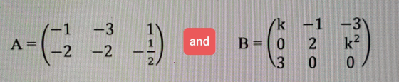 A= 1-1 -3 -2 -2 and -1 -3 B=0 2 k2 3 0 0