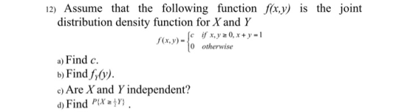 12) Assume that the following function f(x,y) is the joint distribution density function for X and Y for.v)-if x,y 20, x + y