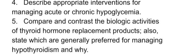 4. Describe appropriate interventions for managing acute or chronic hypoglycemia. 5. Compare and contrast the biologic activi