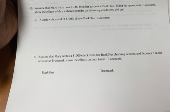 2 Assume that Mary withdraws $1000 from her account at BankPlus. Using the appropriate T-accounts show the effects of this wi