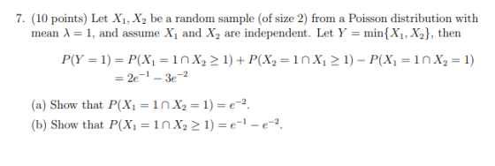 7. (10 points) Let X1, X, be a random sample of size 2) from a Poisson distribution with mean = 1, and assume Xand X, are ind