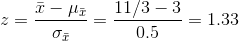 z=rac{ar{x}-mu_{ar{x}}}{sigma_{ar{x}}}=rac{11/3-3}{0.5}=1.33