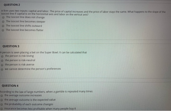QUESTION 2 A firm uses two inputs: capital and labor. The price of capital increases and the price of labor stays the same. W