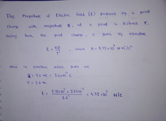 The Magnitude of Electric field (E) poduced by apoirdt harge with magnitudeaPoint distancer hom the point Charseis 9iven by eauedtion where K:8.93x10 N㎡/c , 2. Noco in queson velues gi ven are -3 E9 10 -3 IO × 3.6×10-4.ヌg x10 2.6