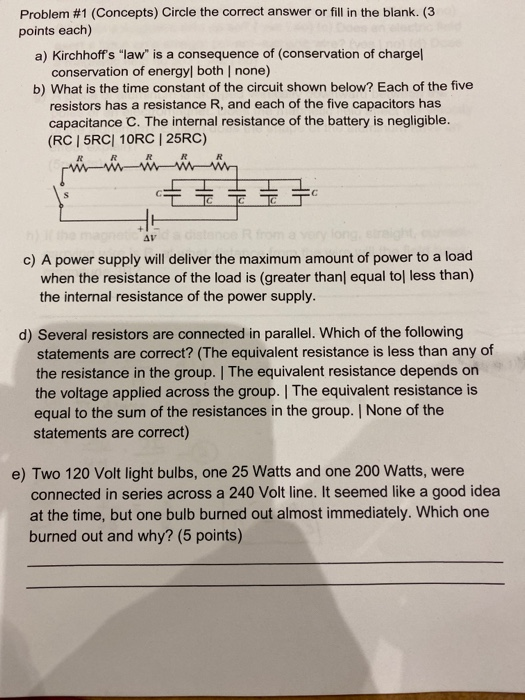 Problem #1 (Concepts) Circle the correct answer or fill in the blank. (3 points each) a) Kirchhoffs law is a consequence of