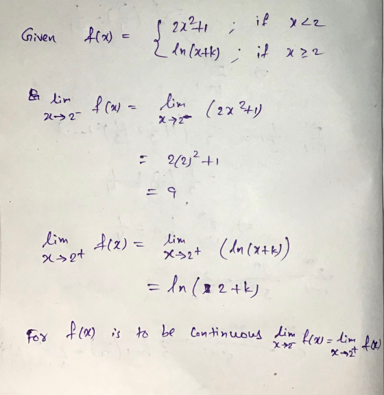 Given f(x) = 2x271; if x 22 I ln (x+k); if x22 & lim f(x) = lim (2x²41) 22 X 2² = 23+1 N S limot fee) = levertet (len (2+)) =