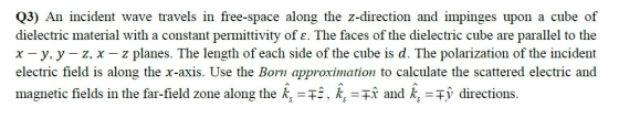 Q3) An incident wave travels in free-space along the z-direction and impinges upon a cube of dielectric material with a const