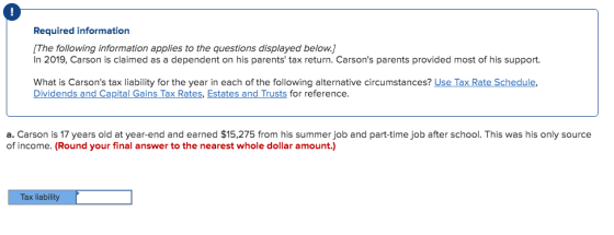 Required information [The following information applies to the questions displayed below.] In 2019, Carson is claimed as a de