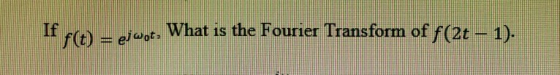 If f(t) = ejwot. What is the Fourier Transform of f(2t - 1).