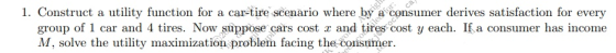 ca M, solve the utility maximization problemats cost ca facing the mer. 1. Construct a utility function for a car-tire scena