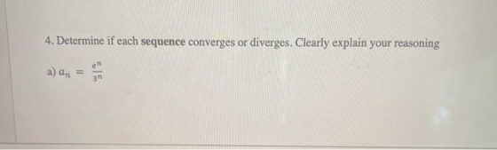 4. Determine if each sequence converges or diverges. Clearly explain your reasoning
