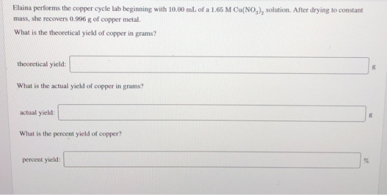 Elaina performs the copper cycle lab beginning with 10.00 mL of a 1.65 M Cu(NO), solution. After drying to constant mass, she