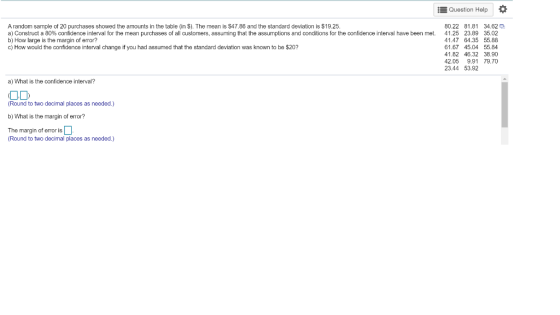 Question Help 0 Arandom sample of 20 purchases showed the amounts in the table in $). The mean is $47.86 and the standard dev