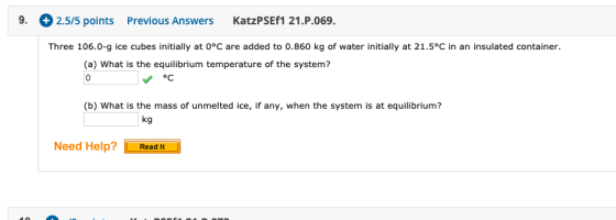 9. + 2.5/5 points Previous Answers KatzPSEf1 21.P.069. Three 106.0-g ice cubes initially at 0°C are added to 0.860 kg of wate