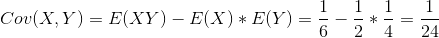 Cov(X,Y)=E(XY)-E(X)*E(Y)=\frac{1}{6}-\frac{1}{2}*\frac{1}{4}=\frac{1}{24}