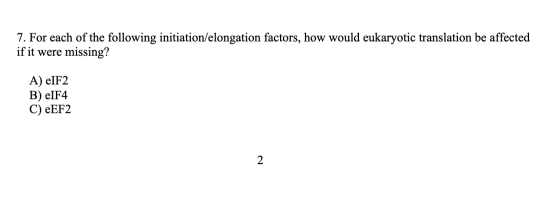 7. For each of the following initiation/elongation factors, how would eukaryotic translation be affected if it were missing?