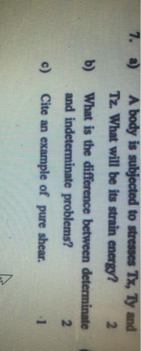 Tz. What will be its strain energy? 2 and indeterminate problems? Cite an example of pure shear. c)